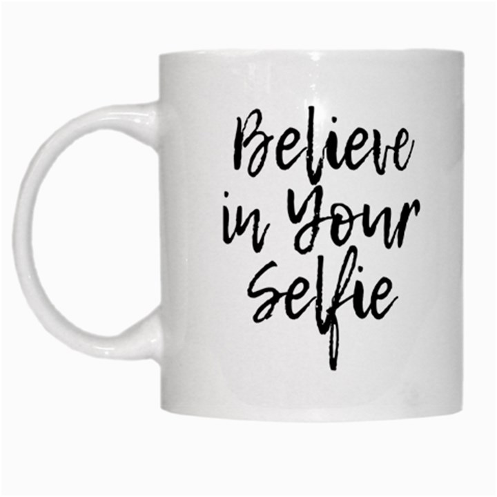 Believe in Your Selfie White Coffee Mug