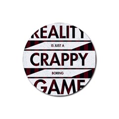 Reality Is Just A Crappy  Boring Game Rubber Round Coaster (4 Pack)  by Celenk