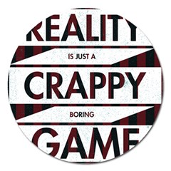 Reality Is Just A Crappy  Boring Game Magnet 5  (round) by Celenk