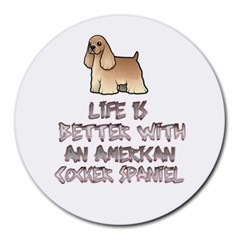 Life Is Better With An American Cocker Spaniel 8  Mouse Pad (round) by Bigfootshirtshop