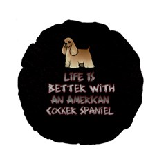 Life Is Better With An American Cocker Spaniel  Standard 15  Premium Flano Round Cushion  by Bigfootshirtshop