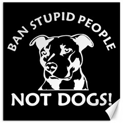  Ban Stupid People Not Dogs  Canvas 16  X 16   by Bigfootshirtshop