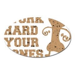 Work Hard Your Bones Oval Magnet by Melcu