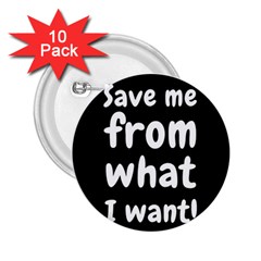 Save Me From What I Want 2 25  Buttons (10 Pack)  by Valentinaart