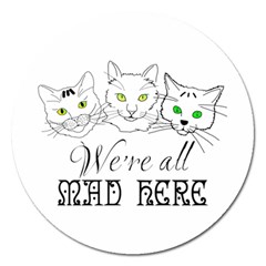 Funny Cats  We Are All Mad Here Magnet 5  (round) by FunnyCow