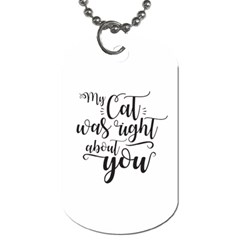 My Cat Was Right About You Funny Cat Quote Dog Tag (one Side) by genx
