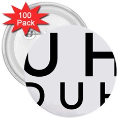 Uh Duh 3  Buttons (100 Pack)  by FattysMerch