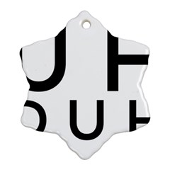 Uh Duh Snowflake Ornament (two Sides) by FattysMerch