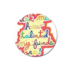 Ask Me How Talented My Friends Are! Magnet 3  (round) by okhismakingart