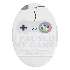 I Had To Pause My Game To Be Here Ornament (oval) by ChezDeesTees