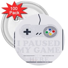 I Had to Pause My Game to Be Here 3  Buttons (100 pack) 