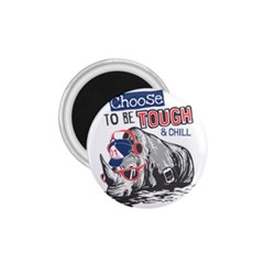 Choose To Be Tough & Chill 1 75  Magnets by Bigfootshirtshop