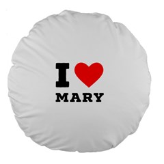 I Love Mary Large 18  Premium Flano Round Cushions by ilovewhateva