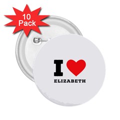 I Love Elizabeth  2 25  Buttons (10 Pack)  by ilovewhateva