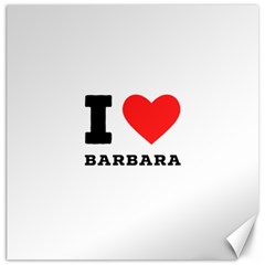 I Love Barbara Canvas 20  X 20  by ilovewhateva