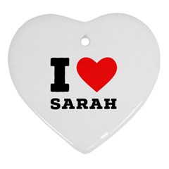 I Love Sarah Heart Ornament (two Sides) by ilovewhateva