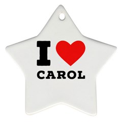 I Love Carol Ornament (star) by ilovewhateva