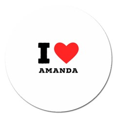 I Love Amanda Magnet 5  (round) by ilovewhateva