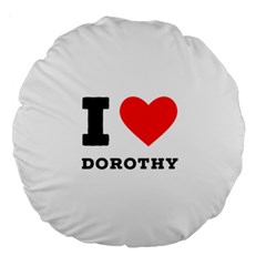 I Love Dorothy  Large 18  Premium Round Cushions by ilovewhateva