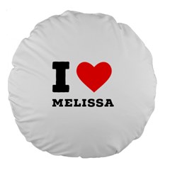 I Love Melissa Large 18  Premium Round Cushions by ilovewhateva