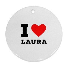 I Love Laura Round Ornament (two Sides) by ilovewhateva