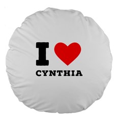 I Love Cynthia Large 18  Premium Flano Round Cushions by ilovewhateva