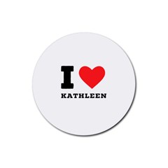 I Love Kathleen Rubber Coaster (round) by ilovewhateva