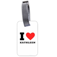 I Love Kathleen Luggage Tag (two Sides) by ilovewhateva