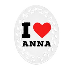 I Love Anna Ornament (oval Filigree) by ilovewhateva