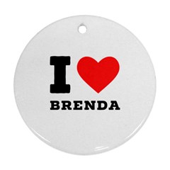 I Love Brenda Round Ornament (two Sides) by ilovewhateva