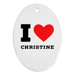 I Love Christine Oval Ornament (two Sides) by ilovewhateva