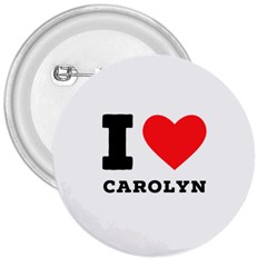 I Love Carolyn 3  Buttons by ilovewhateva