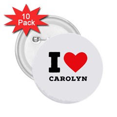 I Love Carolyn 2 25  Buttons (10 Pack)  by ilovewhateva