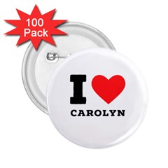 I Love Carolyn 2 25  Buttons (100 Pack)  by ilovewhateva