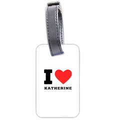 I Love Katherine Luggage Tag (one Side) by ilovewhateva