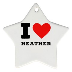 I Love Heather Ornament (star) by ilovewhateva
