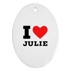 I Love Julie Oval Ornament (two Sides) by ilovewhateva