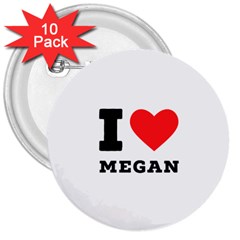 I Love Megan 3  Buttons (10 Pack)  by ilovewhateva