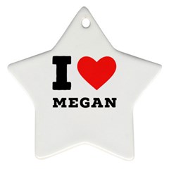 I Love Megan Star Ornament (two Sides) by ilovewhateva