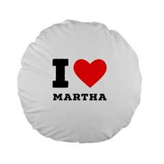 I Love Martha Standard 15  Premium Flano Round Cushions by ilovewhateva