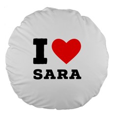 I Love Sara Large 18  Premium Flano Round Cushions by ilovewhateva