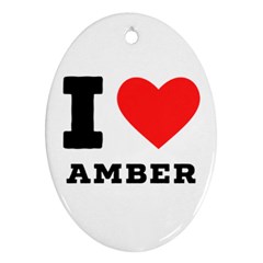 I Love Amber Oval Ornament (two Sides) by ilovewhateva