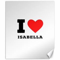 I Love Isabella Canvas 8  X 10  by ilovewhateva