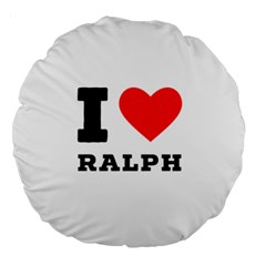 I Love Ralph Large 18  Premium Round Cushions by ilovewhateva