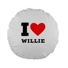 I Love Willie Standard 15  Premium Round Cushions by ilovewhateva