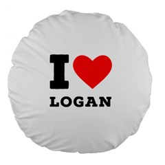 I Love Logan Large 18  Premium Round Cushions by ilovewhateva