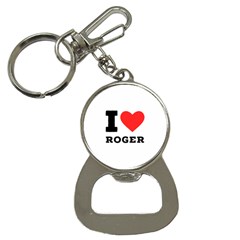 I Love Roger Bottle Opener Key Chain by ilovewhateva