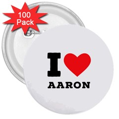 I Love Aaron 3  Buttons (100 Pack)  by ilovewhateva