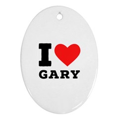 I Love Gary Oval Ornament (two Sides) by ilovewhateva