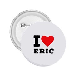 I love eric 2.25  Buttons